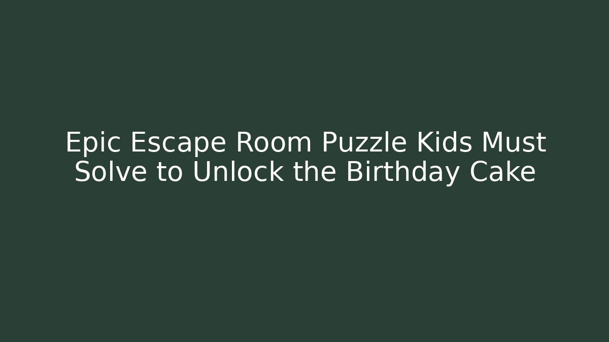 Epic Escape Room Puzzle Kids Must Solve to Unlock the Birthday Cake