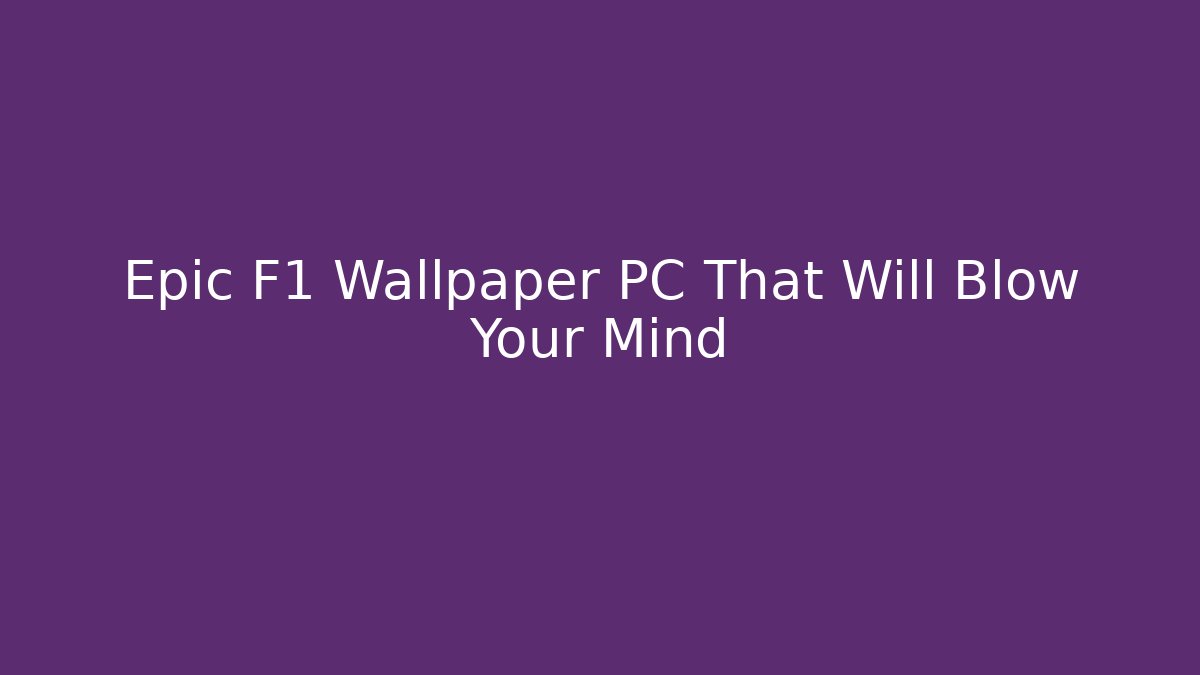 Epic F1 Wallpaper PC That Will Blow Your Mind - Critter Realm
