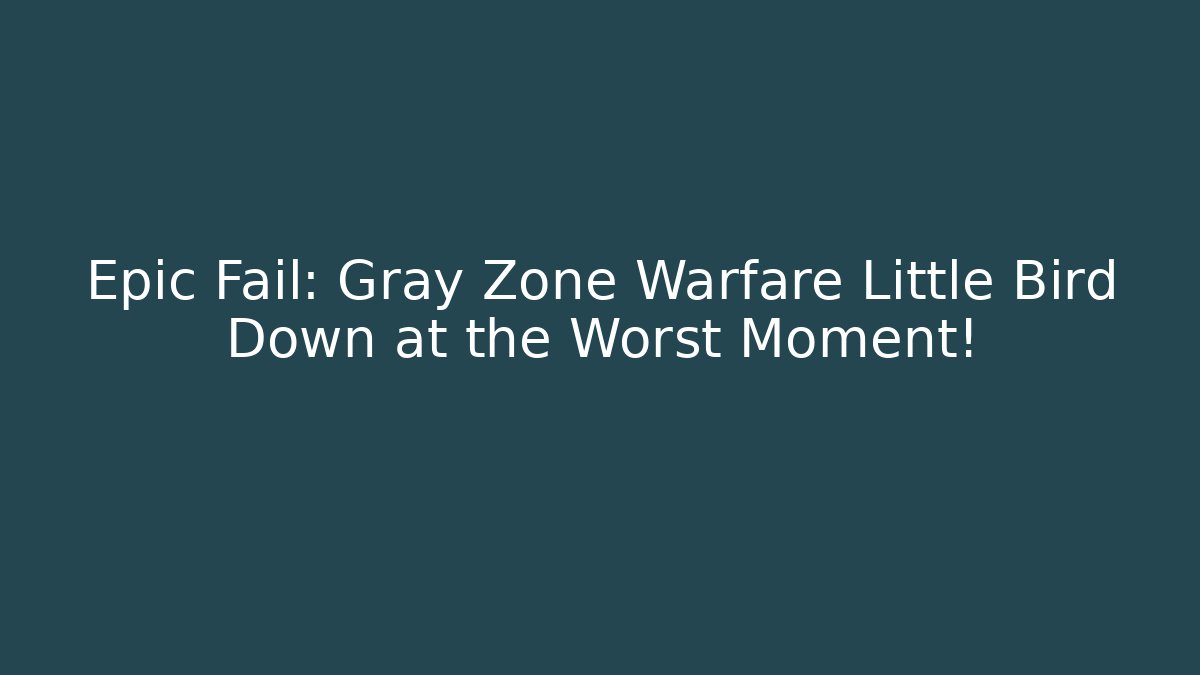 Epic Fail: Gray Zone Warfare Little Bird Down at the Worst Moment!