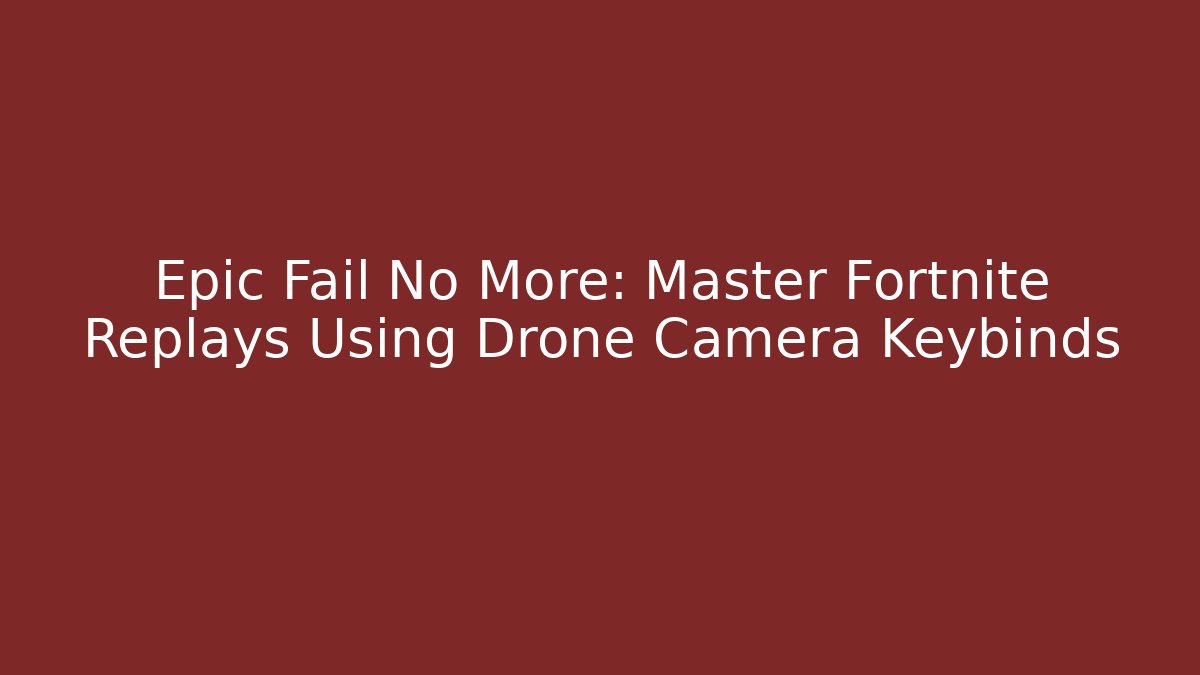 Epic Fail No More: Master Fortnite Replays Using Drone Camera Keybinds