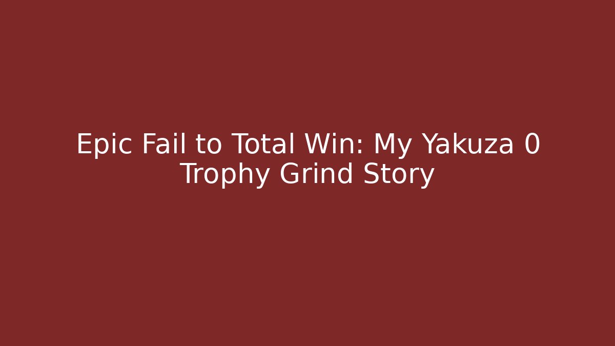 Epic Fail to Total Win: My Yakuza 0 Trophy Grind Story - Critter Realm