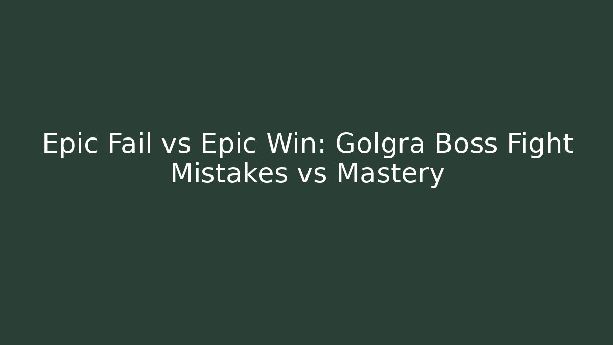 Epic Fail vs Epic Win: Golgra Boss Fight Mistakes vs Mastery
