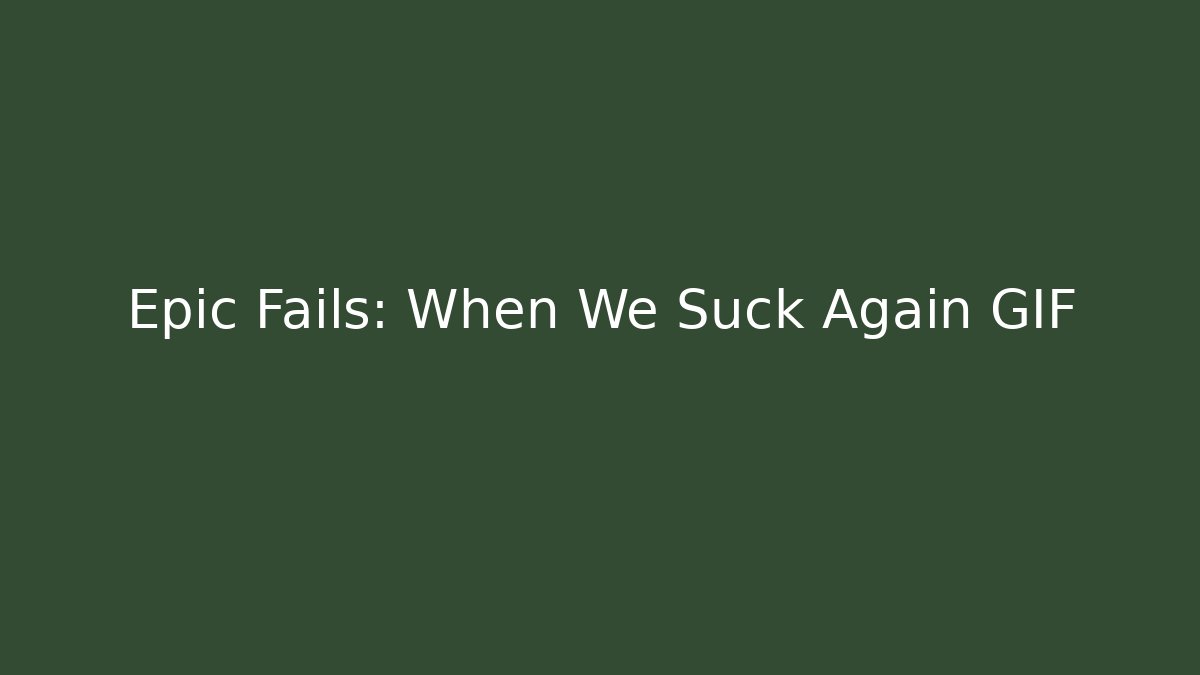 Epic Fails: When We Suck Again GIF