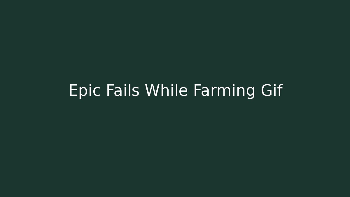 Epic Fails While Farming Gif