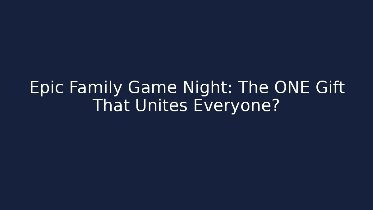 Epic Family Game Night: The ONE Gift That Unites Everyone?