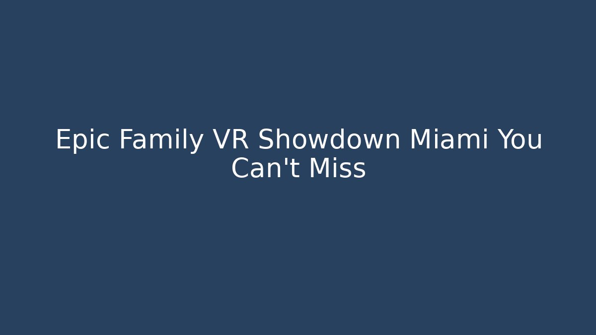 Epic Family VR Showdown Miami You Can't Miss - Critter Realm