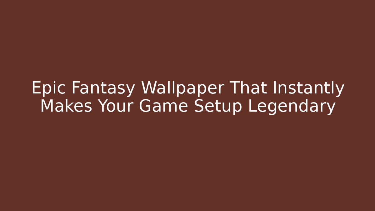 Epic Fantasy Wallpaper That Instantly Makes Your Game Setup Legendary