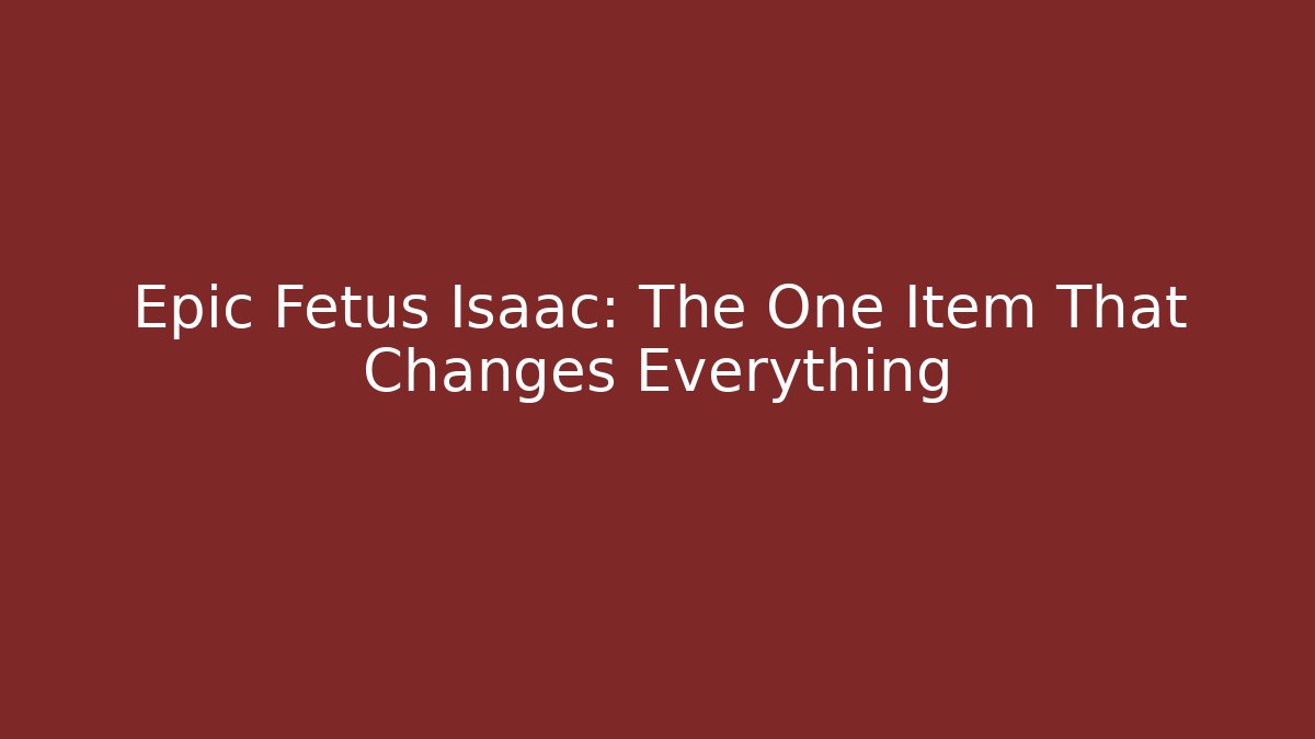Epic Fetus Isaac: The One Item That Changes Everything