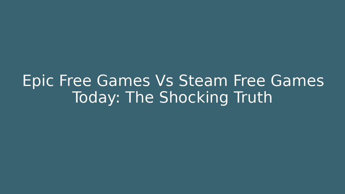 Epic Free Games Vs Steam Free Games Today: The Shocking Truth