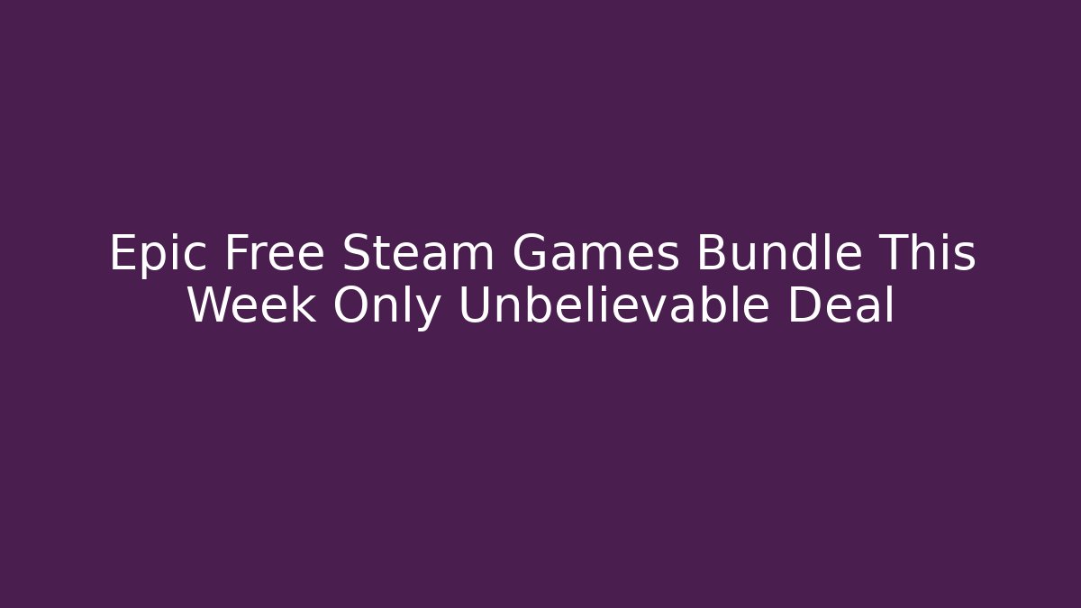 Epic Free Steam Games Bundle This Week Only Unbelievable Deal - Critter Realm