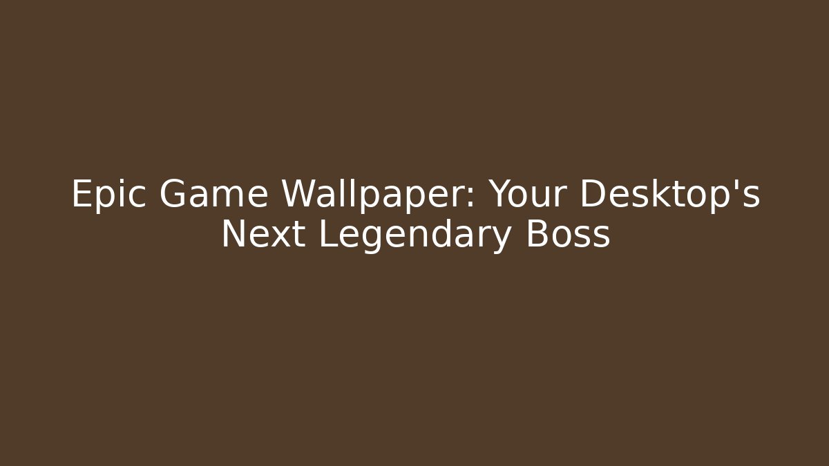 Epic Game Wallpaper: Your Desktop’s Next Legendary Boss