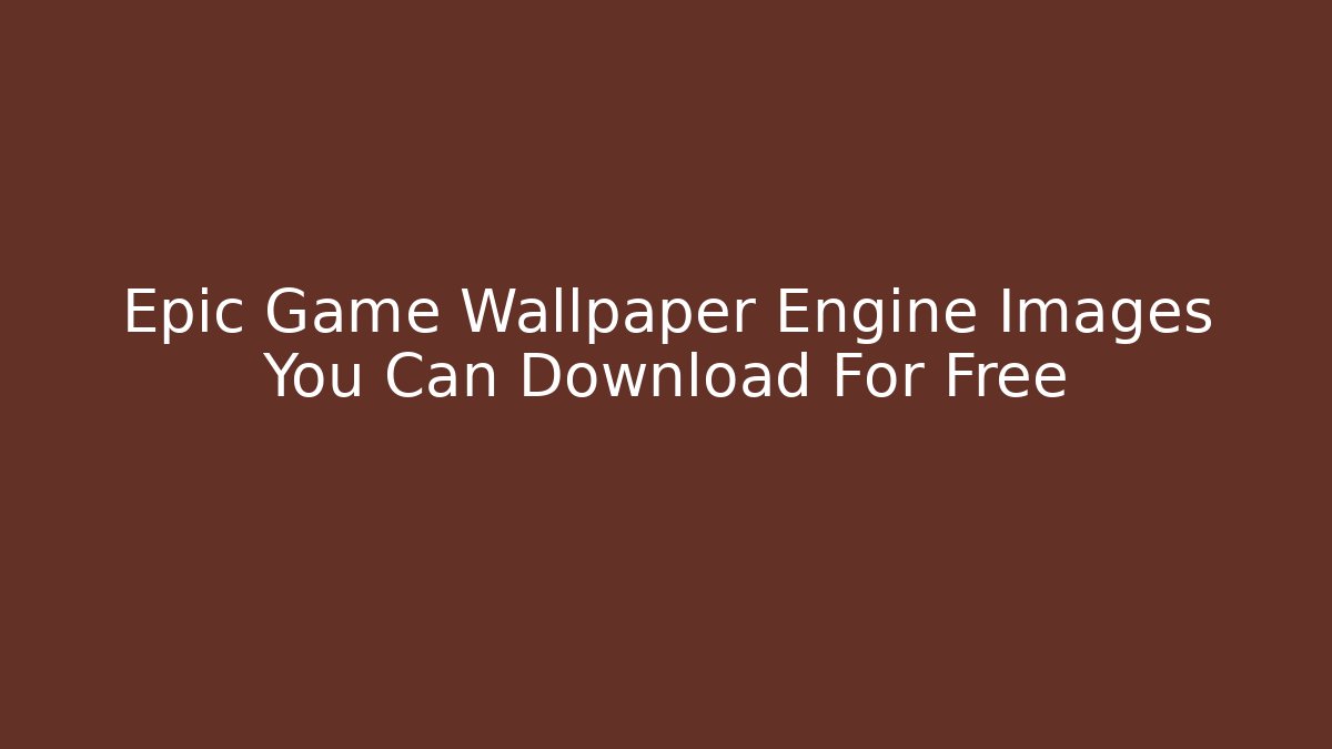 Epic Game Wallpaper Engine Images You Can Download For Free