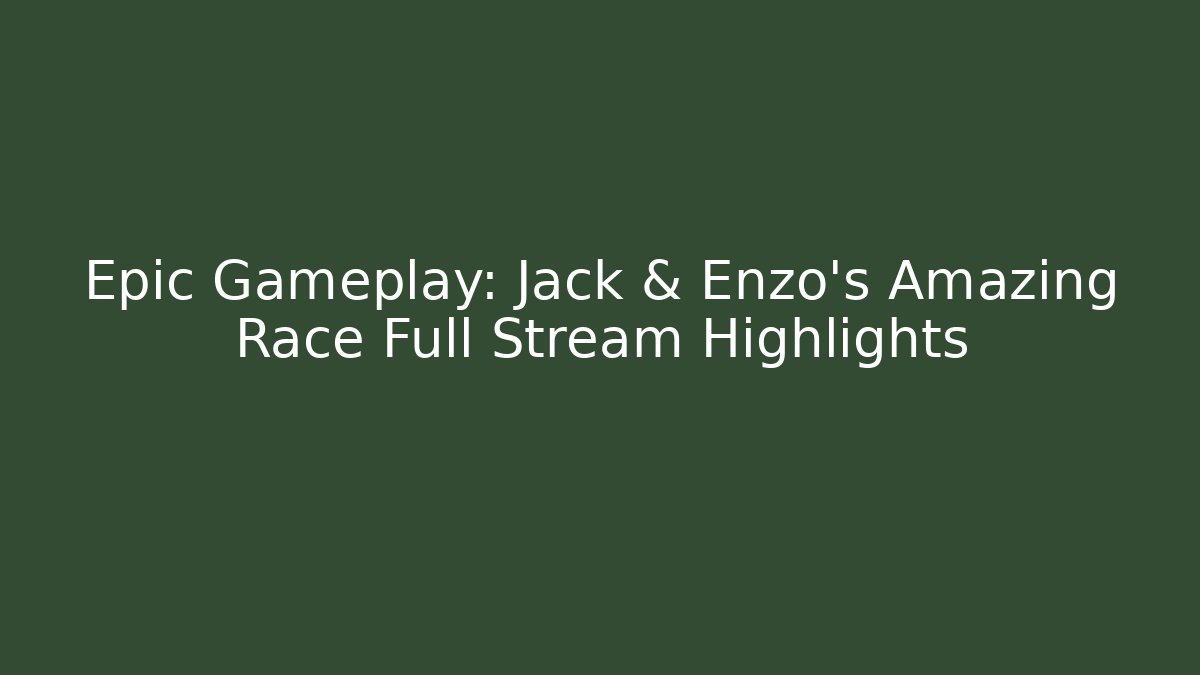 Epic Gameplay: Jack & Enzo’s Amazing Race Full Stream Highlights