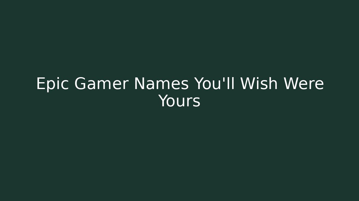 Epic Gamer Names You'll Wish Were Yours