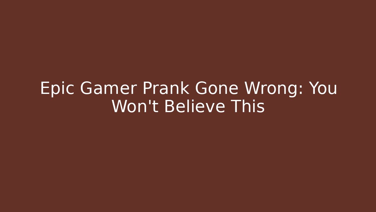 Epic Gamer Prank Gone Wrong: You Won’t Believe This