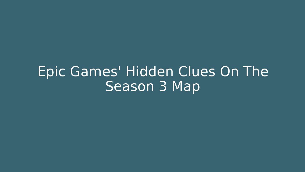 Epic Games’ Hidden Clues On The Season 3 Map