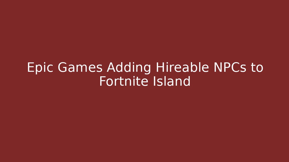 Epic Games Adding Hireable NPCs to Fortnite Island