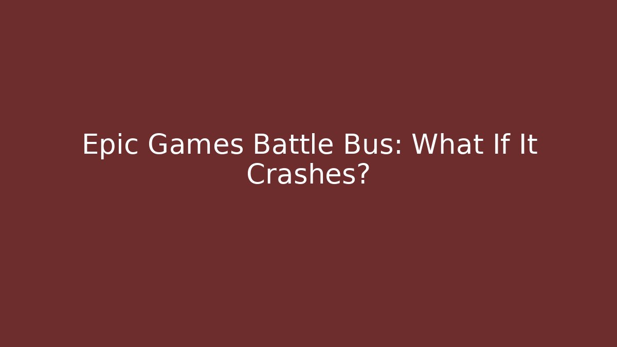 Epic Games Battle Bus: What If It Crashes?