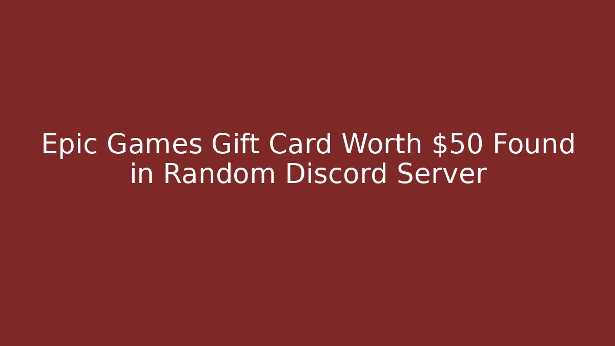Epic Games Gift Card Worth $50 Found in Random Discord Server