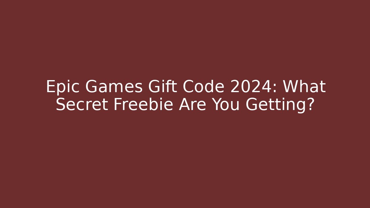 Epic Games Gift Code 2024: What Secret Freebie Are You Getting?