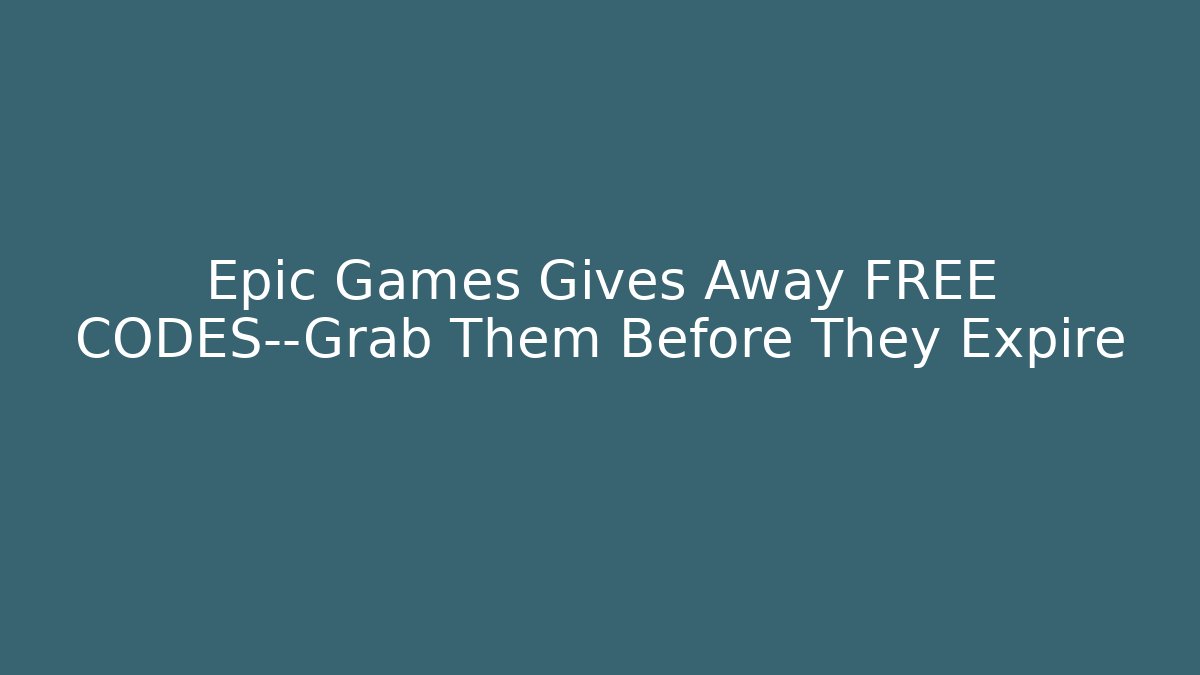 Epic Games Gives Away FREE CODES—Grab Them Before They Expire