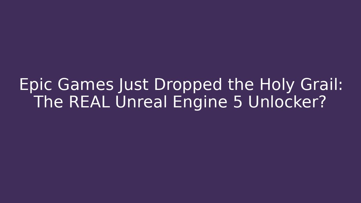 Epic Games Just Dropped the Holy Grail: The REAL Unreal Engine 5 Unlocker?