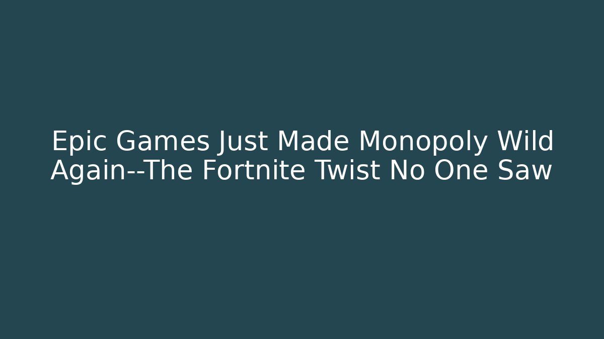 Epic Games Just Made Monopoly Wild Again—The Fortnite Twist No One Saw