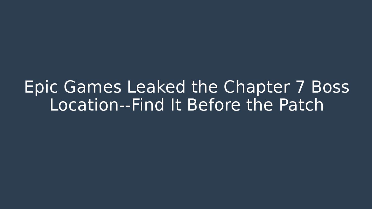 Epic Games Leaked the Chapter 7 Boss Location—Find It Before the Patch