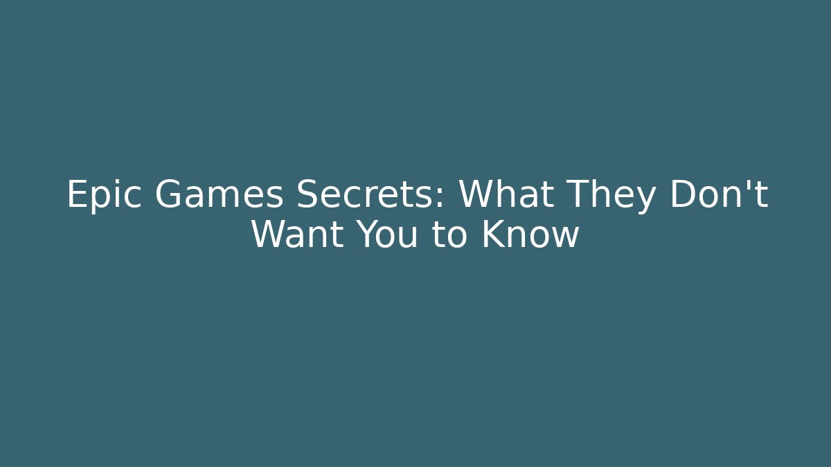 Epic Games Secrets: What They Don’t Want You to Know