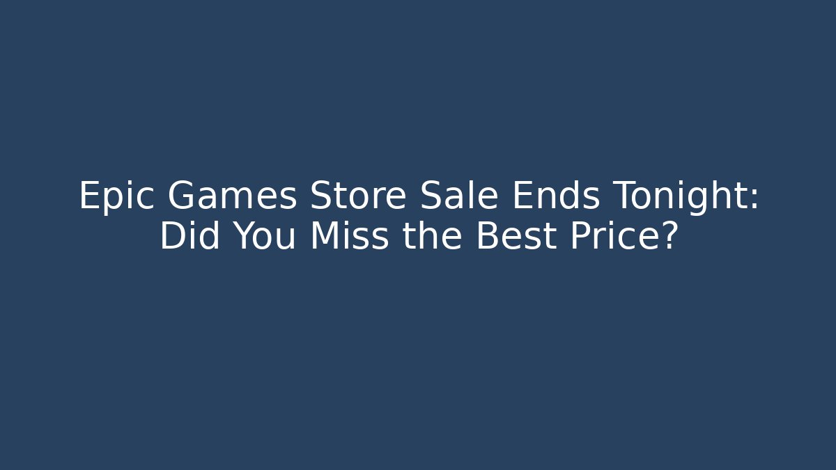 Epic Games Store Sale Ends Tonight: Did You Miss the Best Price?
