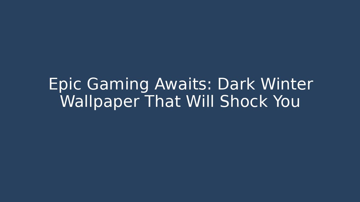 Epic Gaming Awaits: Dark Winter Wallpaper That Will Shock You
