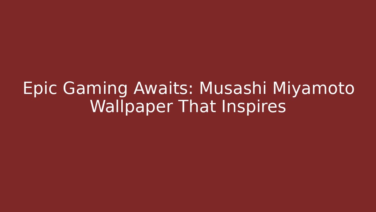 Epic Gaming Awaits: Musashi Miyamoto Wallpaper That Inspires - Critter Realm