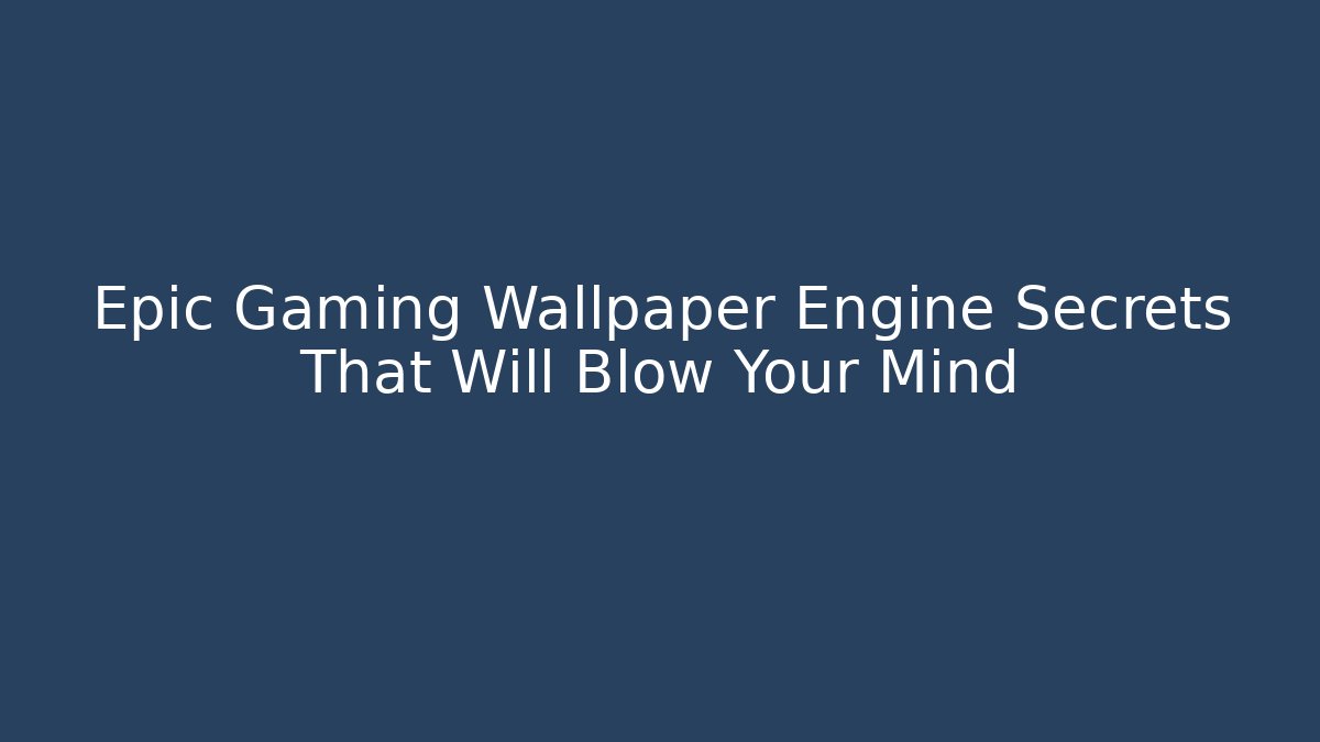 Epic Gaming Wallpaper Engine Secrets That Will Blow Your Mind