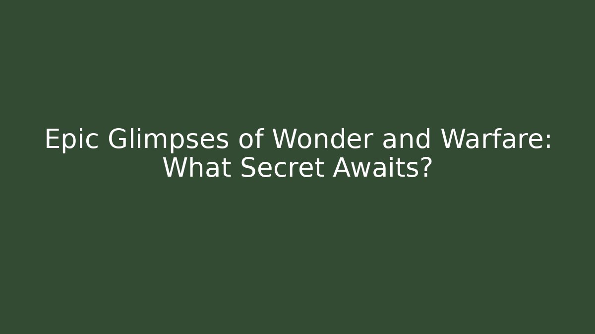 Epic Glimpses of Wonder and Warfare: What Secret Awaits?