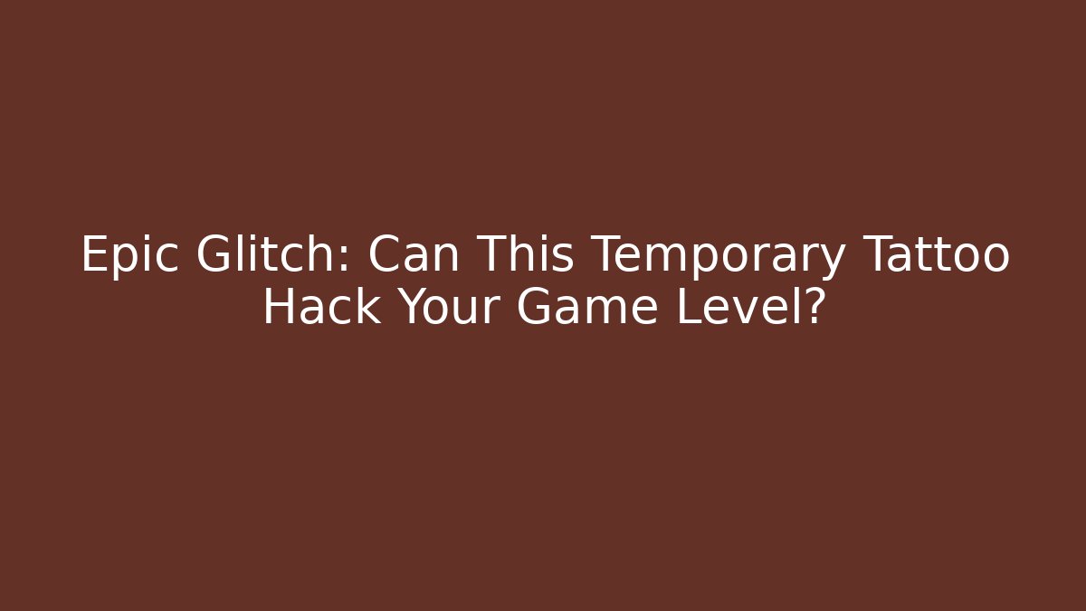 Epic Glitch: Can This Temporary Tattoo Hack Your Game Level?