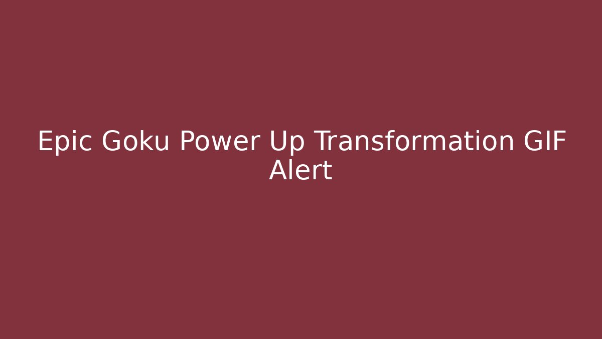 Epic Goku Power Up Transformation GIF Alert