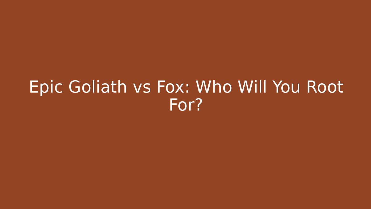Epic Goliath vs Fox: Who Will You Root For?