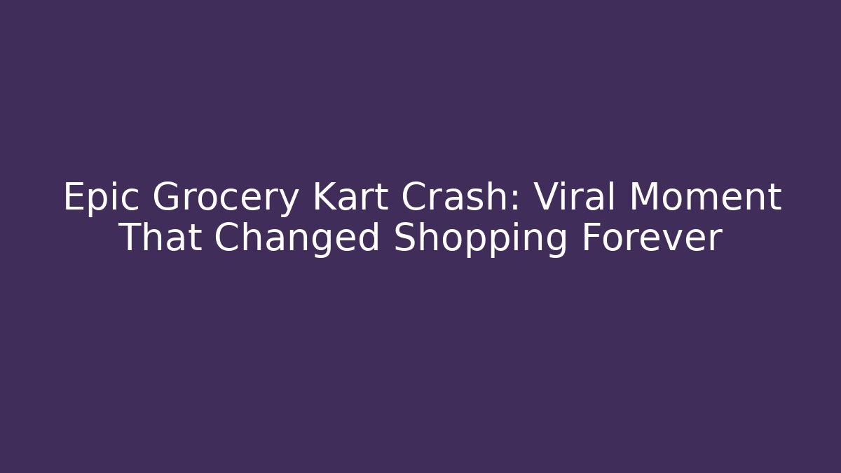 Epic Grocery Kart Crash: Viral Moment That Changed Shopping Forever