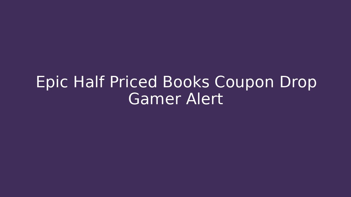 Epic Half Priced Books Coupon Drop Gamer Alert