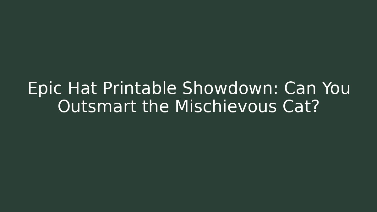 Epic Hat Printable Showdown: Can You Outsmart the Mischievous Cat?