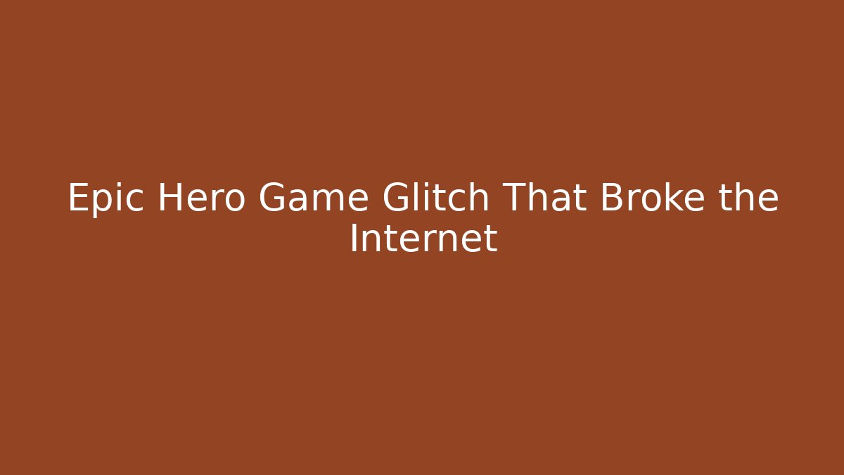 Epic Hero Game Glitch That Broke the Internet