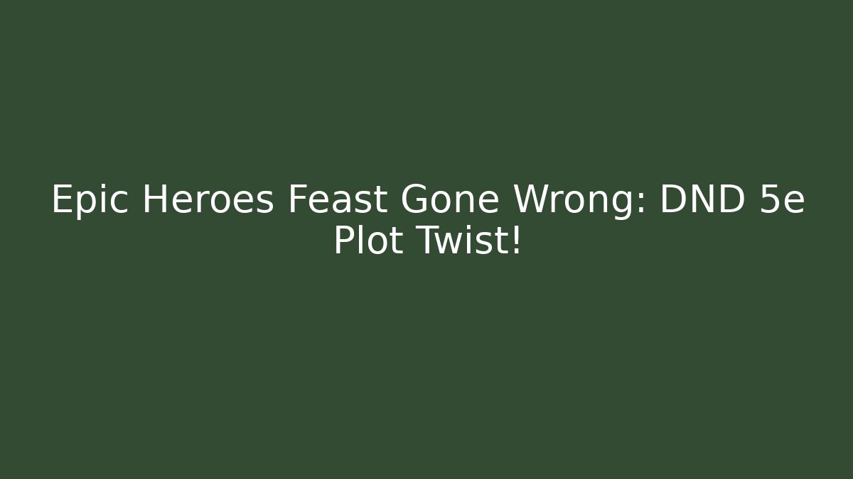 Epic Heroes Feast Gone Wrong: DND 5e Plot Twist! - Critter Realm