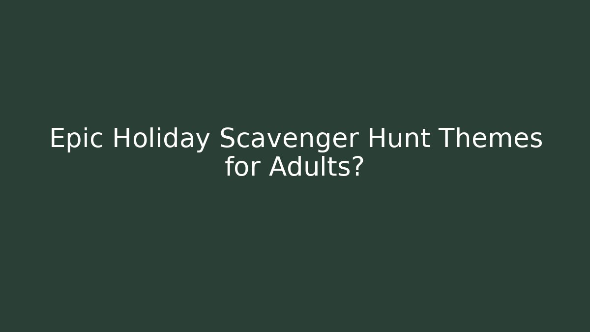 Epic Holiday Scavenger Hunt Themes for Adults?