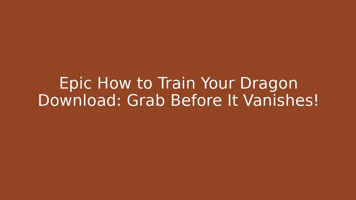 Epic How to Train Your Dragon Download: Grab Before It Vanishes!