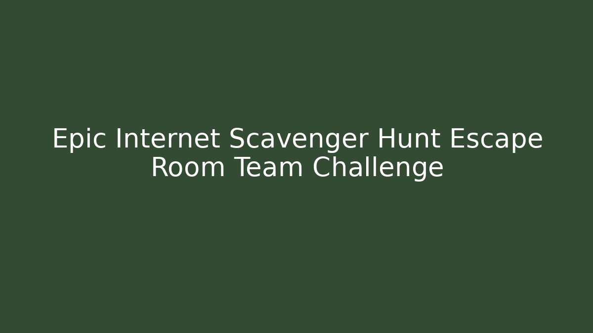 Epic Internet Scavenger Hunt Escape Room Team Challenge