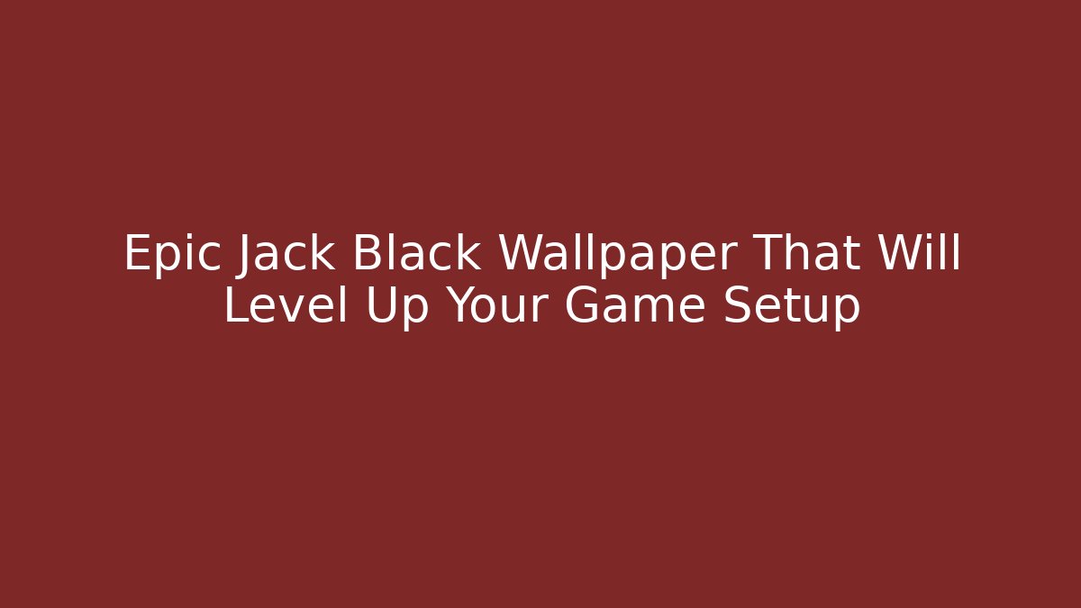 Epic Jack Black Wallpaper That Will Level Up Your Game Setup