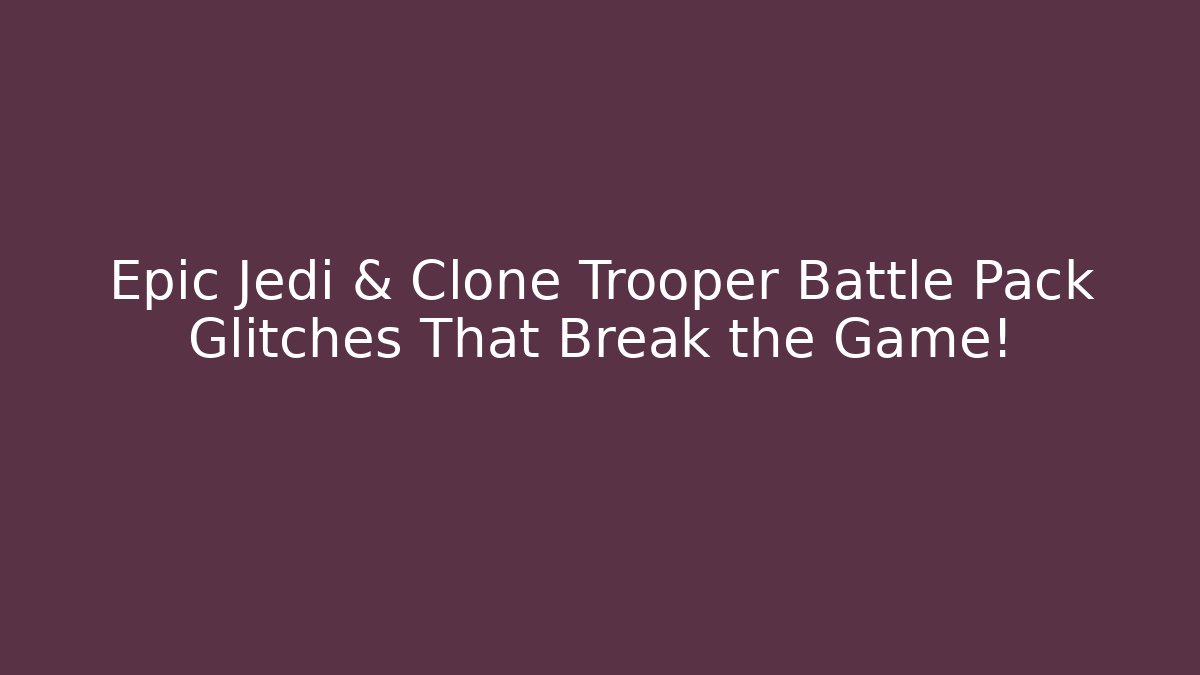 Epic Jedi & Clone Trooper Battle Pack Glitches That Break the Game!