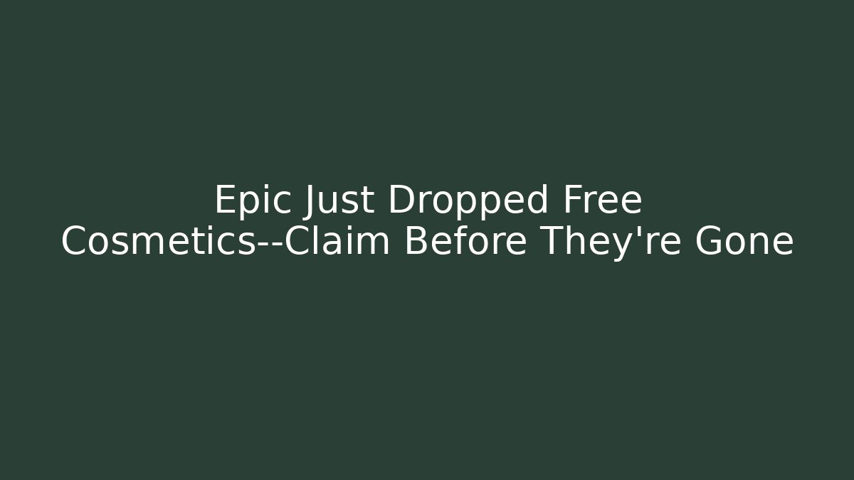 Epic Just Dropped Free Cosmetics—Claim Before They're Gone