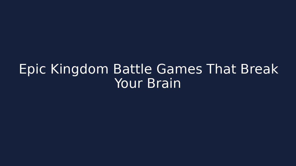 Epic Kingdom Battle Games That Break Your Brain