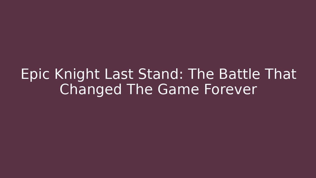 Epic Knight Last Stand: The Battle That Changed The Game Forever - Critter Realm